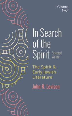 In Search of the Spirit: Selected Works, Volume Two: The Spirit and Early Jewish Literature - John R. Levison