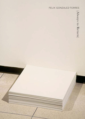 Felix Gonzalez-Torres: Always to Return - Félix González-torres