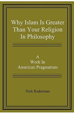 Coperta cărții 'Why Islam Is Greater Than Your Religion in Philosophy - Nick Ruderman'