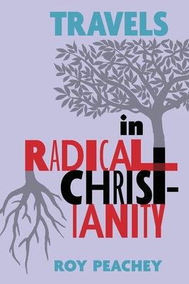 Travels in Radical Christianity - Roy Peachey