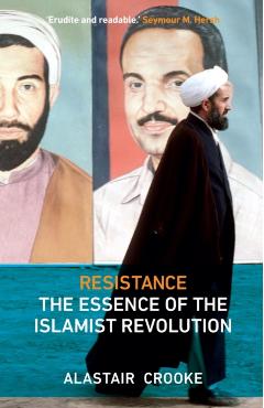 Resistance: The Essence of the Islamist Revolution - Alastair Crooke
