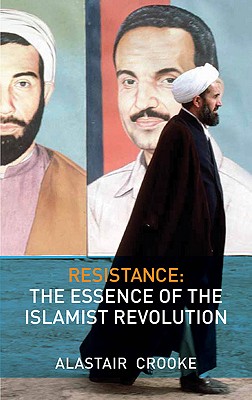 Coperta cărții 'Resistance: The Essence of the Islamist Revolution - Alastair Crooke'