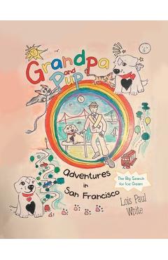 Coperta cărții 'Grandpa and Pup, Adventures in San Francisco: The Big Search for Ice Cream - Lois Paul White'
