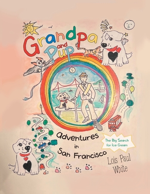 Grandpa and Pup, Adventures in San Francisco: The Big Search for Ice Cream - Lois Paul White