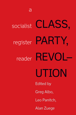 Class, Party, Revolution: A Socialist Register Reader - Alan Zuege