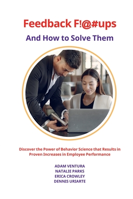 Coperta cărții 'Feedback F!@#ups and How to Solve Them: Discover the Power of Behavior Science that Results in Proven Increases in'