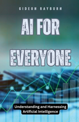 AI for Everyone: Understanding and Harnessing Artificial Intelligence - Gideon Rayburn
