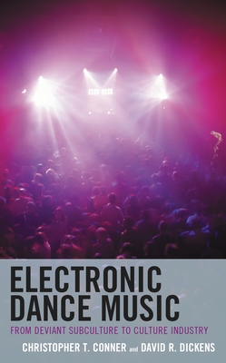 Electronic Dance Music: From Deviant Subculture to Culture Industry - Christopher T. Conner