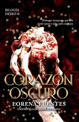 Corazón Oscuro: Hubo un tiempo en que ella sintió amor y odio, pero era suya. (Romance Oscuro) - Isaura Tapia