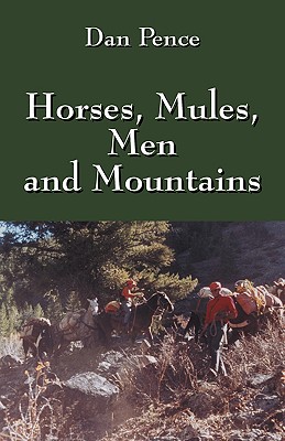 Horses, Mules, Men and Mountains - Dan Pence