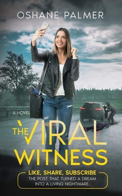 Coperta cărții 'The Viral Witness: Like, Share, Subscribe - The Post That Turned A Dream Into A Living Nightmare. - Oshane Palmer'