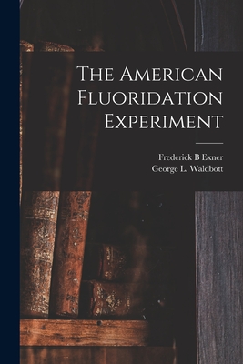 The American Fluoridation Experiment - Frederick B. Exner