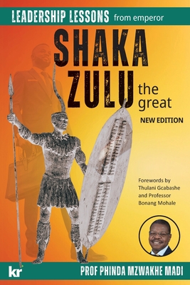 Leadership Lessons from Emperor SHAKA ZULU the Great - Phinda Mzwakhe Madi