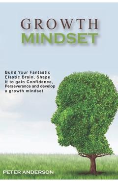 Poza produsului Growth Mindset: Build your Fantastic Elastic Brain, Shape It to Build Confidence, Perseverance, and Develop a Growth Mindset - Peter Anderson