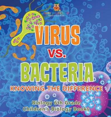 Virus vs. Bacteria: Knowing the Difference - Biology 6th Grade Children's Biology Books - 