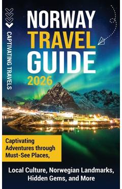 Coperta cărții 'Norway Travel Guide: Captivating Adventures through Must-See Places, Local Culture, Norwegian Landmarks, Hidden Gems,'