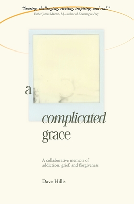 Coperta cărții 'A Complicated Grace: A Collaborative Memoir of Addiction, Grief, and Forgiveness - Dave Hillis'