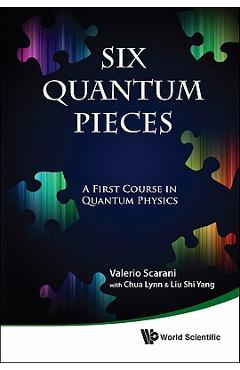 Coperta cărții 'Six Quantum Pieces: A First Course in Quantum Physics - Valerio Scarani'