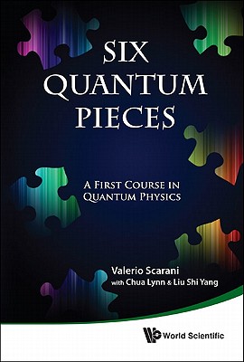 Coperta cărții 'Six Quantum Pieces: A First Course in Quantum Physics - Valerio Scarani'