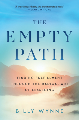 The Empty Path: Finding Fulfillment Through the Radical Art of Lessening - Billy Wynne