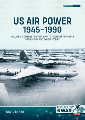 Us Air Power, 1945-1990 Volume 2 Bombers 1945-1949: Part 2: Bombers 1945-1949 Production and Type Histories - David Baker