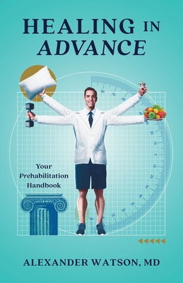 Coperta cărții 'Healing in Advance: Your Prehabilitation Handbook - Alexander Watson'