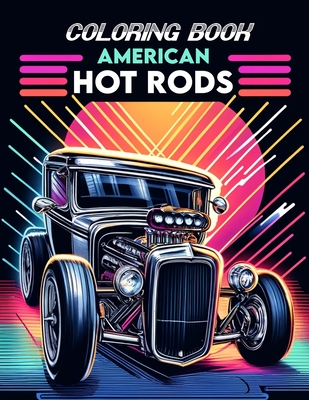 American Hot Rods Coloring book: Brimming with Illustrations of Legendary Models and Vintage Designs That Evoke the Spirit of Classic Car Culture, Whe - Erik Hart Art