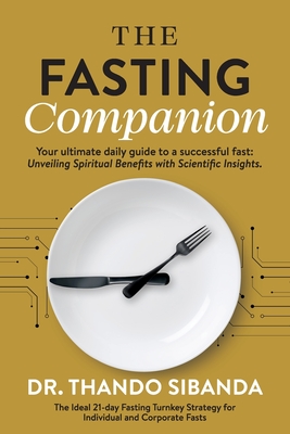 The Fasting Companion: Your ultimate daily guide to a successful fast: Unveiling Spiritual Benefits with Scientific Insights. - Thando Sibanda