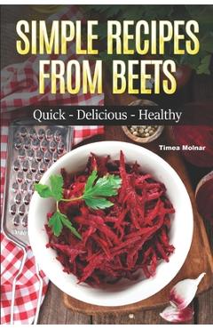 Coperta cărții 'Simple Recipes from Beets: How to Make Quick Food from Beets: Quick-Delicious-Healthy - Timea Molnar'