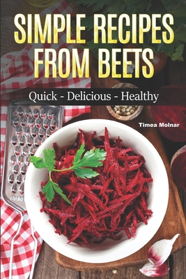 Coperta cărții 'Simple Recipes from Beets: How to Make Quick Food from Beets: Quick-Delicious-Healthy - Timea Molnar'