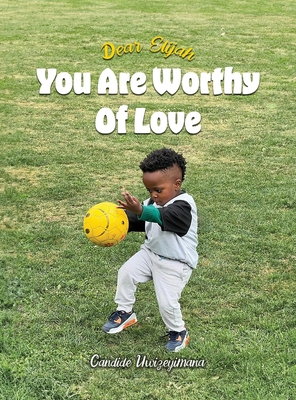Dear Elijah, You Are Worthy Of Love - Candide Uwizeyimana