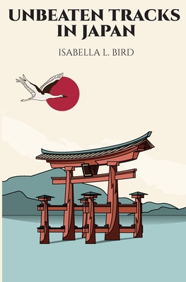Unbeaten Tracks in Japan - Isabella L. Bird