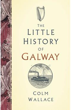 Coperta cărții 'The Little History of Galway - Colm Wallace'