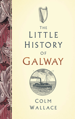 Coperta cărții 'The Little History of Galway - Colm Wallace'