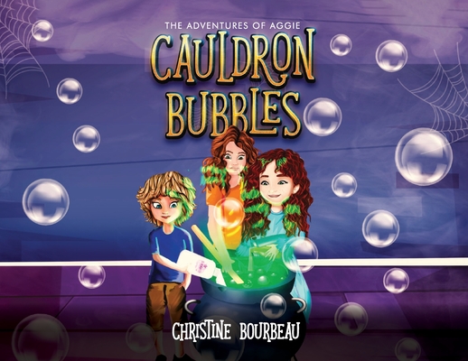 Cauldron Bubbles: The Adventures of Aggie - Christine Bourbeau