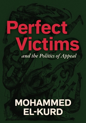 Perfect Victims: And the Politics of Appeal - Mohammed El-kurd