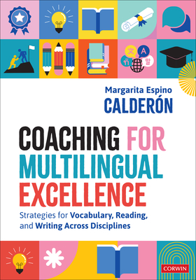 Coaching for Multilingual Excellence: Strategies for Vocabulary, Reading, and Writing Across Disciplines - Margarita Espino Calderon