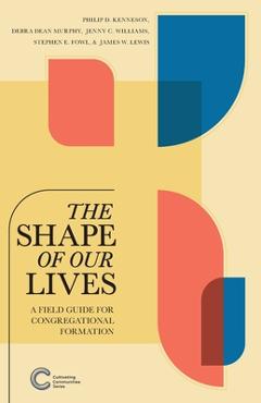 Coperta cărții 'The Shape of Our Lives: A Field Guide for Congregational Formation - Philip D. Kenneson'