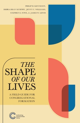 The Shape of Our Lives: A Field Guide for Congregational Formation - Philip D. Kenneson