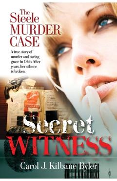 Coperta cărții 'Secret Witness: The Steele Murder Case-A true story of murder and saving grace in Ohio. After years, her silence is'