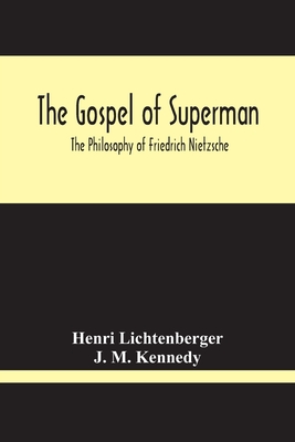 The Gospel Of Superman: The Philosophy Of Friedrich Nietzsche - Henri Lichtenberger