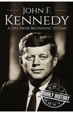 Coperta cărții 'John F. Kennedy: A Life From Beginning to End - Hourly History'