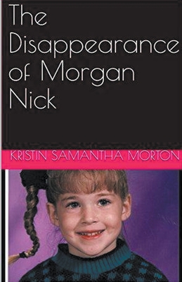 The Disappearance of Morgan Nick - Kristin Samantha Morton