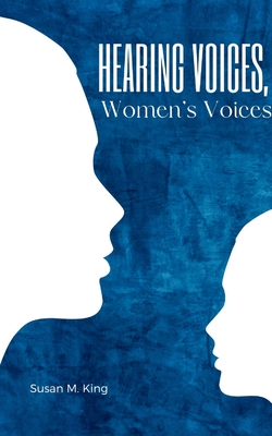 Hearing Voices, Women's Voices - Susan M. King