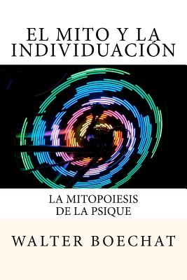 Coperta cărții 'El Mito y la Individuación: La Mitopoiesis de la Psique.: Mitopoiesis [gr. mûthopoiêis, eós] es una palabra compuesta'