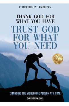 Coperta cărții 'Thank God for What You Have Trust God for What You Need - Cyris Joseph Jones'