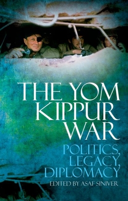 The Yom Kippur War: Politics, Legacy, Diplomacy - Asaf Siniver