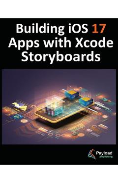 Coperta cărții 'Building iOS 17 Apps with Xcode Storyboards: Develop iOS 17 Apps with Xcode 15 and Swift - Neil Smyth'