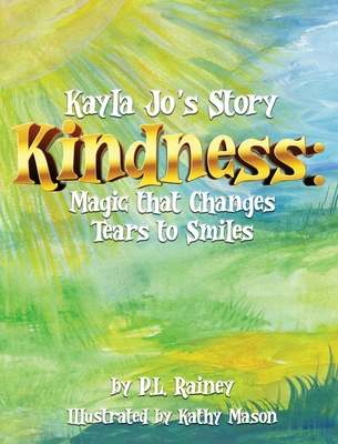 Kayla Jo's Story: Kindness: Magic That Turns Tears to Smiles - P. L. Rainey
