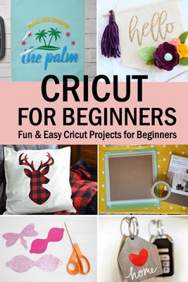 Cricut for Beginners: Fun & Easy Cricut Projects for Beginners - Melissa Hammock
